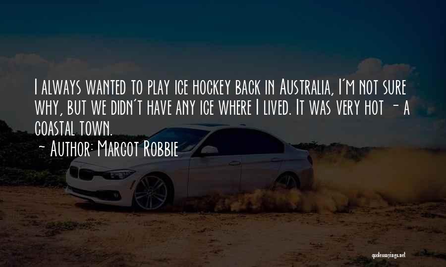 Margot Robbie Quotes: I Always Wanted To Play Ice Hockey Back In Australia, I'm Not Sure Why, But We Didn't Have Any Ice