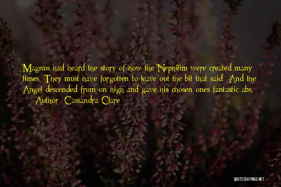 Cassandra Clare Quotes: Magnus Had Heard The Story Of How The Nephilim Were Created Many Times. They Must Have Forgotten To Leave Out