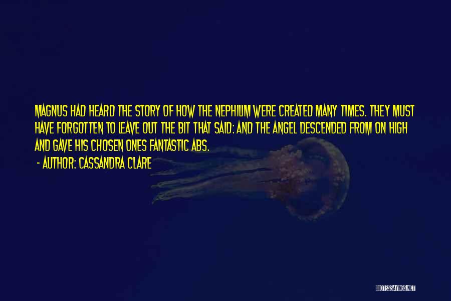 Cassandra Clare Quotes: Magnus Had Heard The Story Of How The Nephilim Were Created Many Times. They Must Have Forgotten To Leave Out