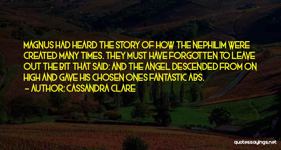 Cassandra Clare Quotes: Magnus Had Heard The Story Of How The Nephilim Were Created Many Times. They Must Have Forgotten To Leave Out