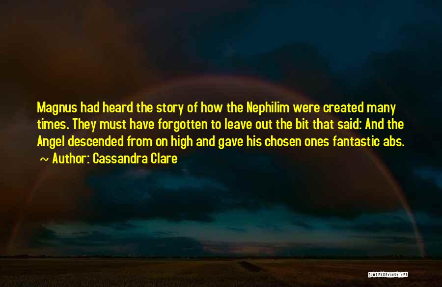 Cassandra Clare Quotes: Magnus Had Heard The Story Of How The Nephilim Were Created Many Times. They Must Have Forgotten To Leave Out