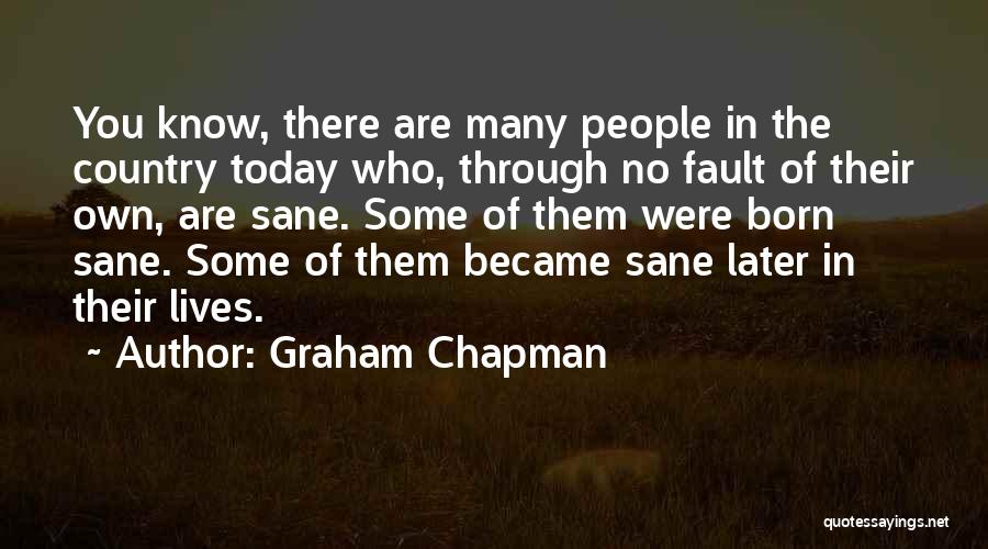 Graham Chapman Quotes: You Know, There Are Many People In The Country Today Who, Through No Fault Of Their Own, Are Sane. Some