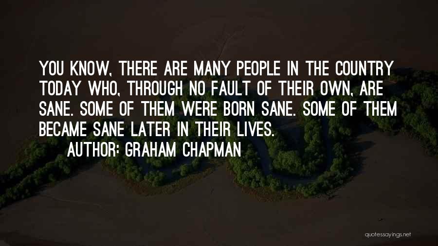 Graham Chapman Quotes: You Know, There Are Many People In The Country Today Who, Through No Fault Of Their Own, Are Sane. Some