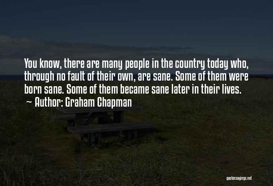 Graham Chapman Quotes: You Know, There Are Many People In The Country Today Who, Through No Fault Of Their Own, Are Sane. Some