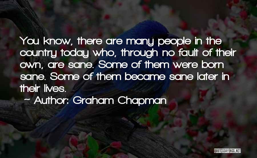 Graham Chapman Quotes: You Know, There Are Many People In The Country Today Who, Through No Fault Of Their Own, Are Sane. Some