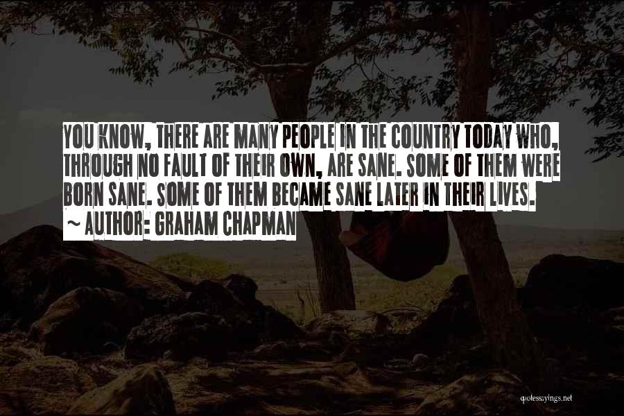 Graham Chapman Quotes: You Know, There Are Many People In The Country Today Who, Through No Fault Of Their Own, Are Sane. Some