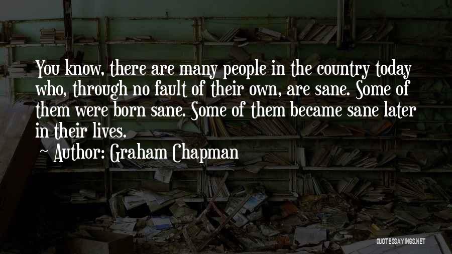 Graham Chapman Quotes: You Know, There Are Many People In The Country Today Who, Through No Fault Of Their Own, Are Sane. Some