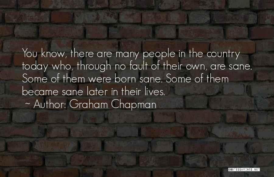 Graham Chapman Quotes: You Know, There Are Many People In The Country Today Who, Through No Fault Of Their Own, Are Sane. Some