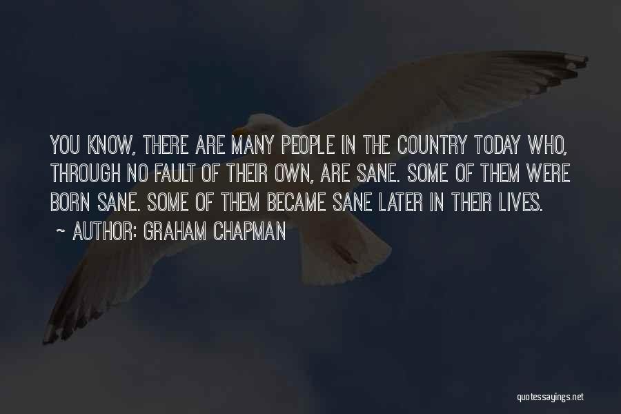 Graham Chapman Quotes: You Know, There Are Many People In The Country Today Who, Through No Fault Of Their Own, Are Sane. Some