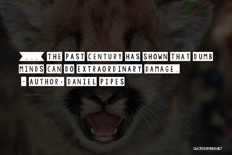 Daniel Pipes Quotes: [...] The Past Century Has Shown That Dumb Minds Can Do Extraordinary Damage.