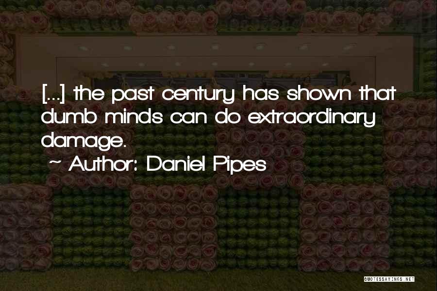 Daniel Pipes Quotes: [...] The Past Century Has Shown That Dumb Minds Can Do Extraordinary Damage.