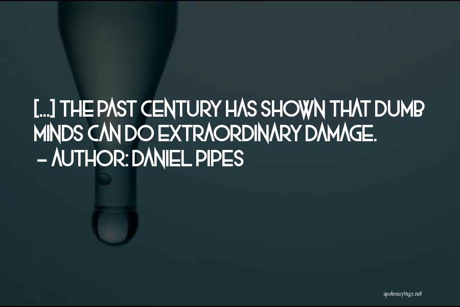 Daniel Pipes Quotes: [...] The Past Century Has Shown That Dumb Minds Can Do Extraordinary Damage.