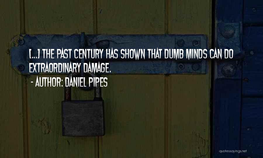 Daniel Pipes Quotes: [...] The Past Century Has Shown That Dumb Minds Can Do Extraordinary Damage.