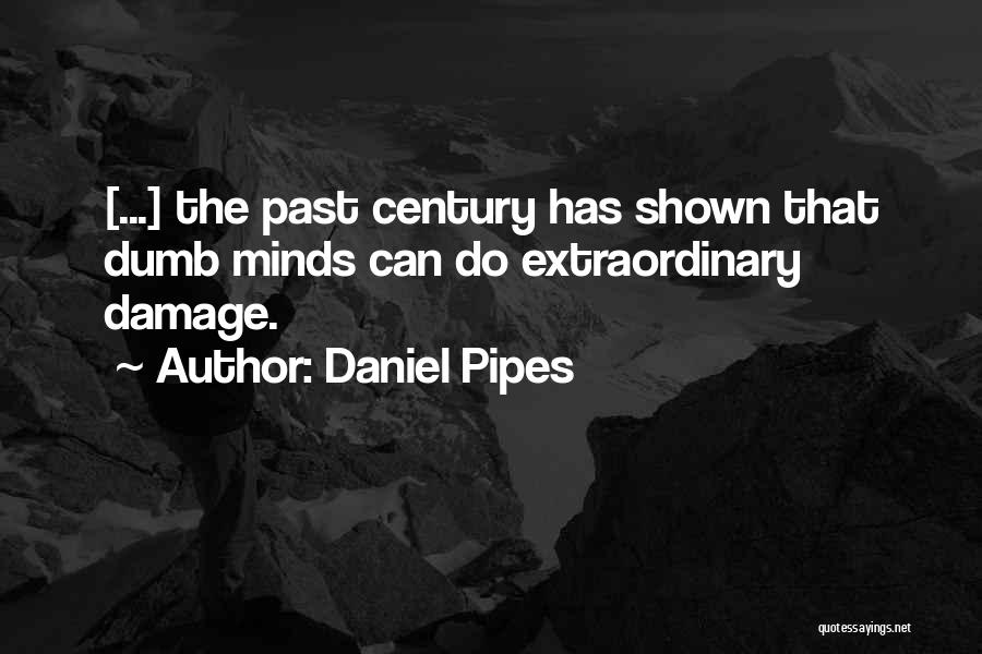 Daniel Pipes Quotes: [...] The Past Century Has Shown That Dumb Minds Can Do Extraordinary Damage.