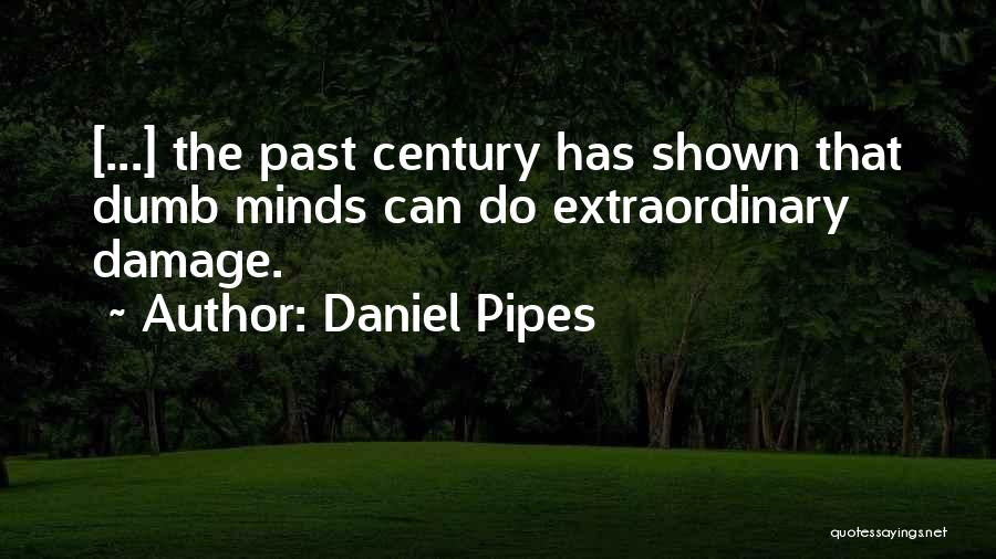 Daniel Pipes Quotes: [...] The Past Century Has Shown That Dumb Minds Can Do Extraordinary Damage.