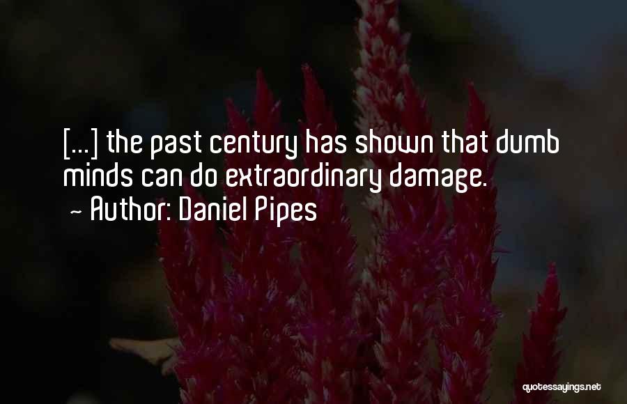 Daniel Pipes Quotes: [...] The Past Century Has Shown That Dumb Minds Can Do Extraordinary Damage.