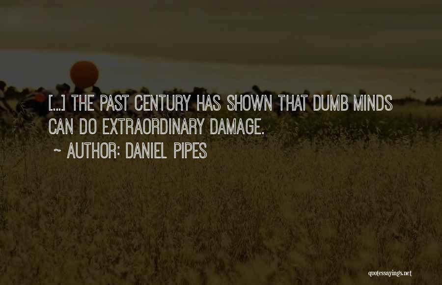 Daniel Pipes Quotes: [...] The Past Century Has Shown That Dumb Minds Can Do Extraordinary Damage.