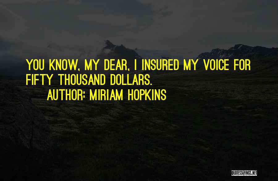 Miriam Hopkins Quotes: You Know, My Dear, I Insured My Voice For Fifty Thousand Dollars.