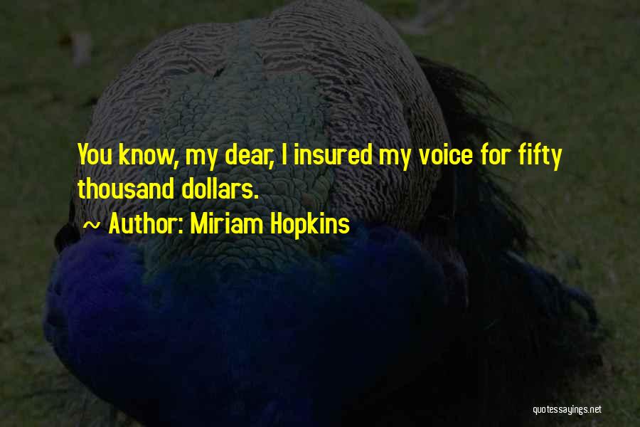 Miriam Hopkins Quotes: You Know, My Dear, I Insured My Voice For Fifty Thousand Dollars.