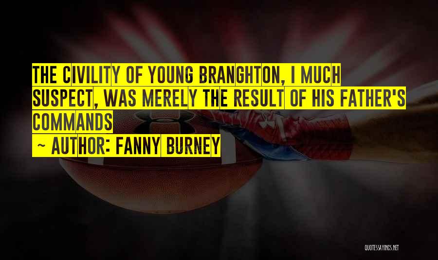 Fanny Burney Quotes: The Civility Of Young Branghton, I Much Suspect, Was Merely The Result Of His Father's Commands
