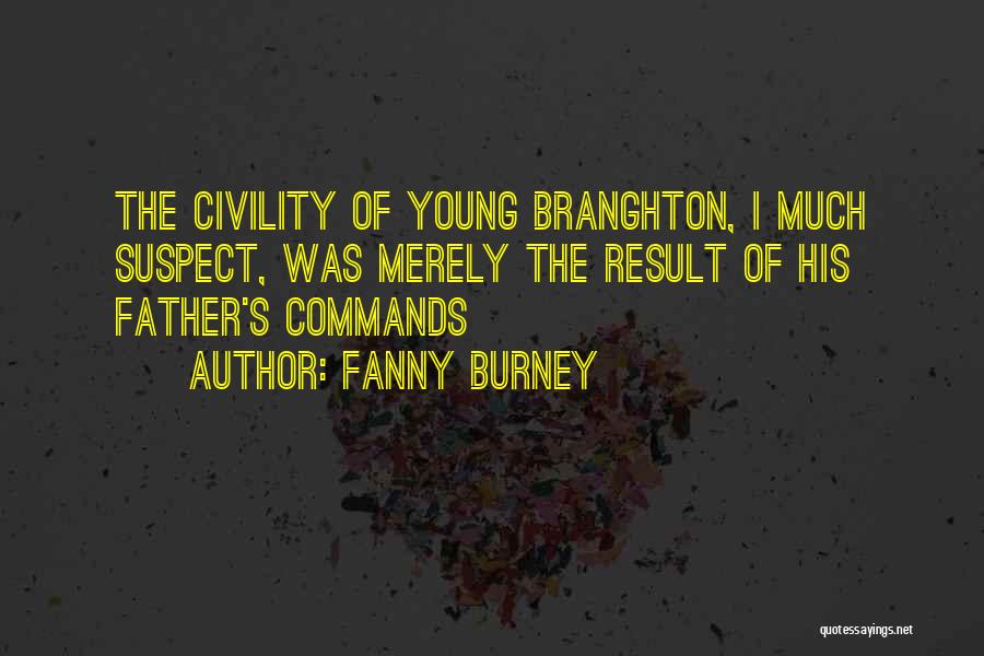 Fanny Burney Quotes: The Civility Of Young Branghton, I Much Suspect, Was Merely The Result Of His Father's Commands