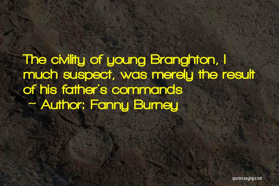 Fanny Burney Quotes: The Civility Of Young Branghton, I Much Suspect, Was Merely The Result Of His Father's Commands