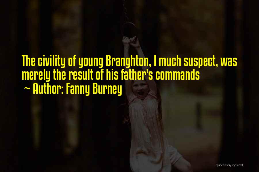 Fanny Burney Quotes: The Civility Of Young Branghton, I Much Suspect, Was Merely The Result Of His Father's Commands