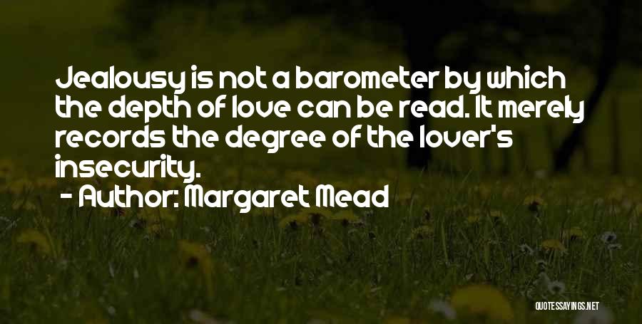 Margaret Mead Quotes: Jealousy Is Not A Barometer By Which The Depth Of Love Can Be Read. It Merely Records The Degree Of