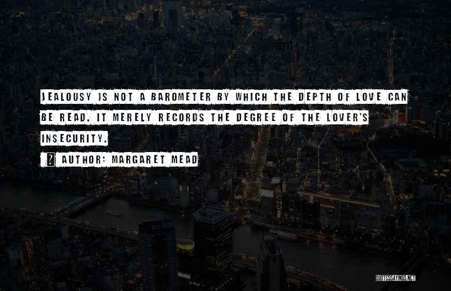 Margaret Mead Quotes: Jealousy Is Not A Barometer By Which The Depth Of Love Can Be Read. It Merely Records The Degree Of