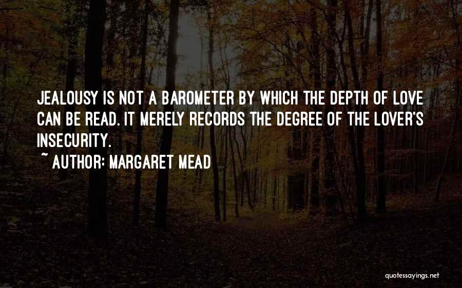 Margaret Mead Quotes: Jealousy Is Not A Barometer By Which The Depth Of Love Can Be Read. It Merely Records The Degree Of