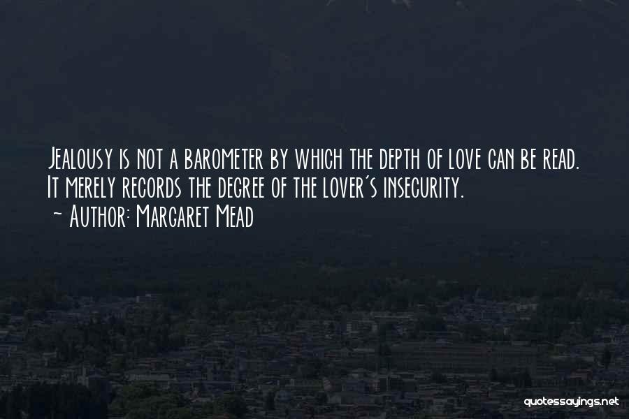 Margaret Mead Quotes: Jealousy Is Not A Barometer By Which The Depth Of Love Can Be Read. It Merely Records The Degree Of