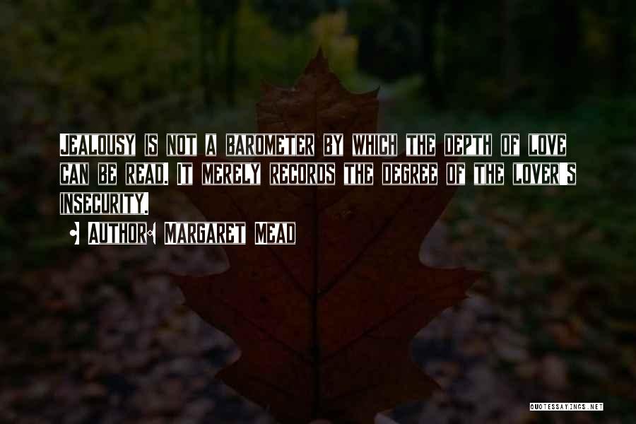 Margaret Mead Quotes: Jealousy Is Not A Barometer By Which The Depth Of Love Can Be Read. It Merely Records The Degree Of