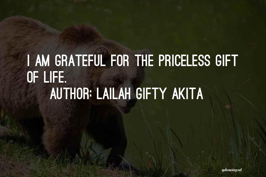 Lailah Gifty Akita Quotes: I Am Grateful For The Priceless Gift Of Life.