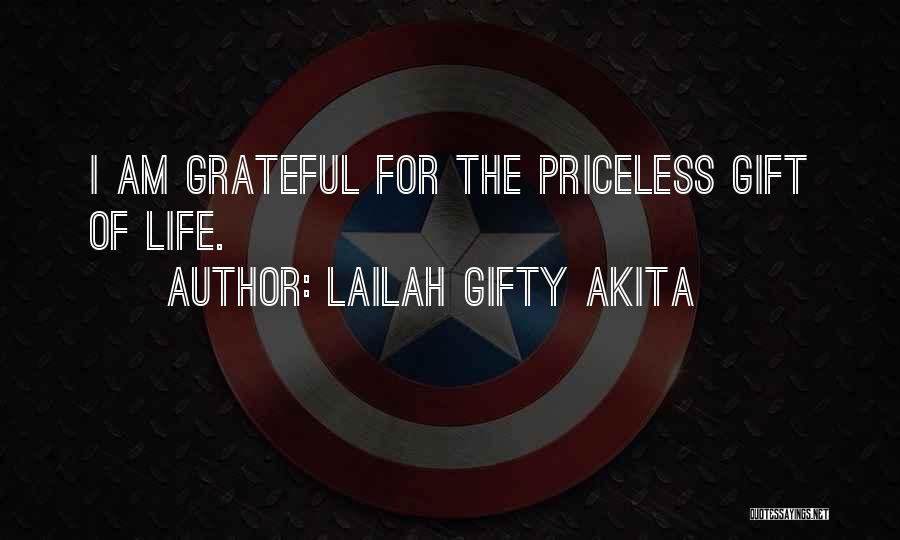 Lailah Gifty Akita Quotes: I Am Grateful For The Priceless Gift Of Life.