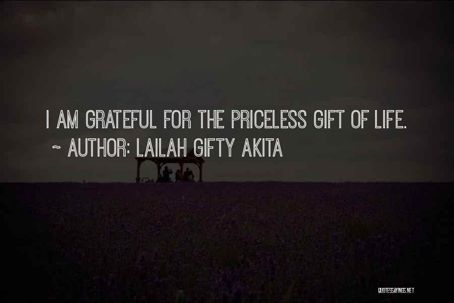 Lailah Gifty Akita Quotes: I Am Grateful For The Priceless Gift Of Life.