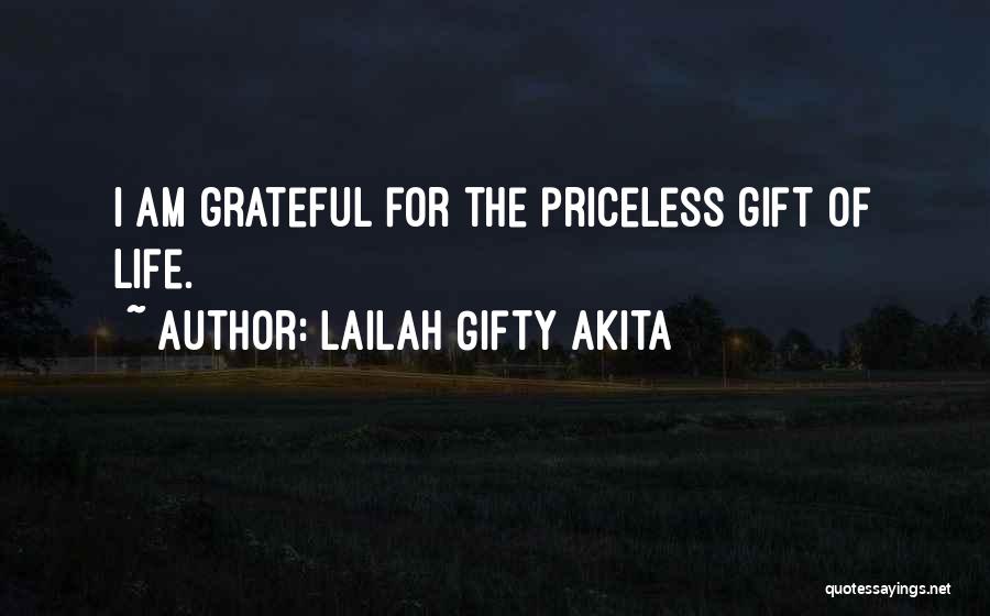 Lailah Gifty Akita Quotes: I Am Grateful For The Priceless Gift Of Life.