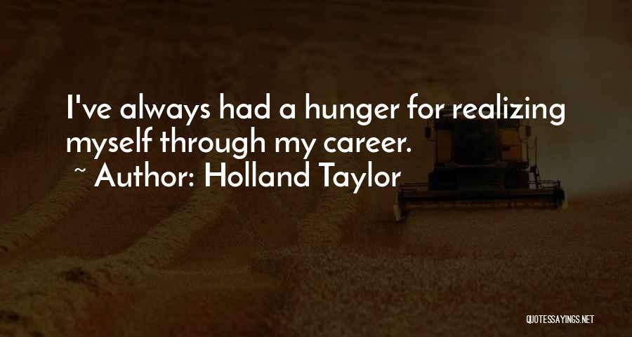 Holland Taylor Quotes: I've Always Had A Hunger For Realizing Myself Through My Career.