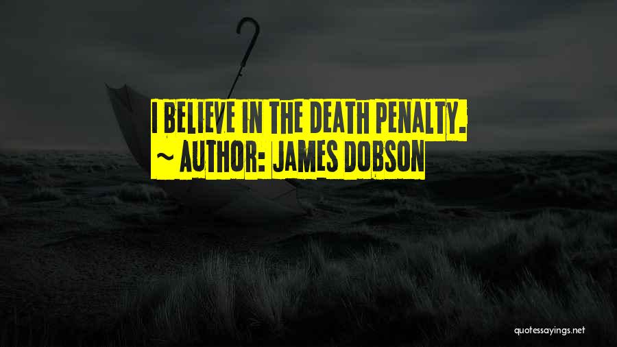 James Dobson Quotes: I Believe In The Death Penalty.