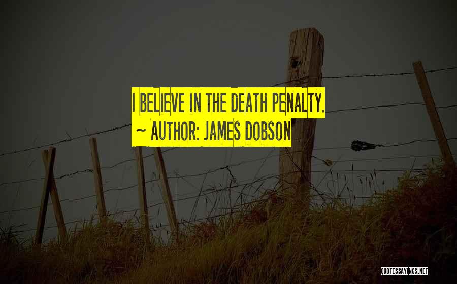 James Dobson Quotes: I Believe In The Death Penalty.