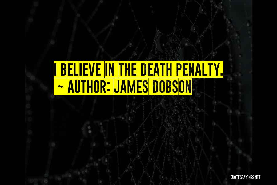 James Dobson Quotes: I Believe In The Death Penalty.