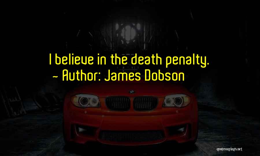James Dobson Quotes: I Believe In The Death Penalty.