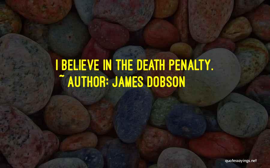James Dobson Quotes: I Believe In The Death Penalty.