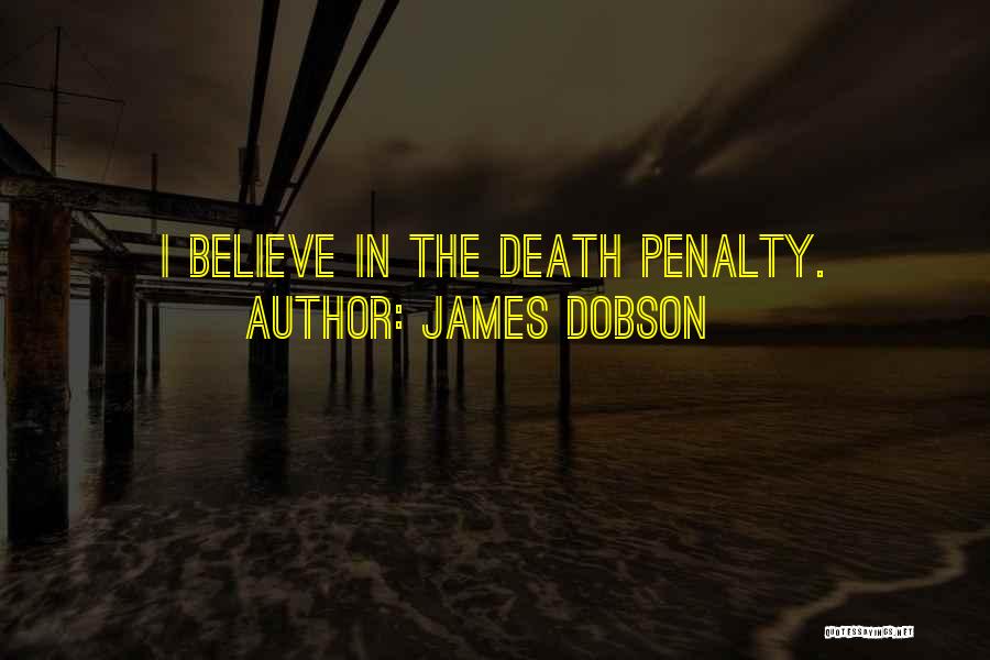James Dobson Quotes: I Believe In The Death Penalty.