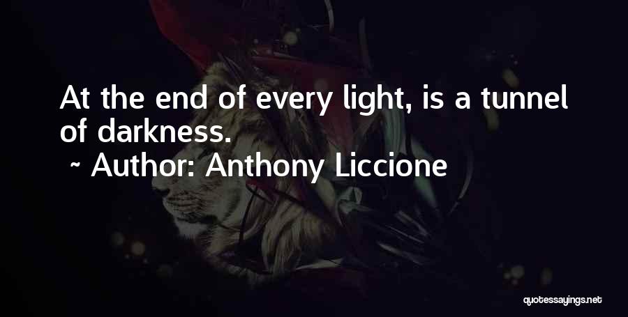 Anthony Liccione Quotes: At The End Of Every Light, Is A Tunnel Of Darkness.