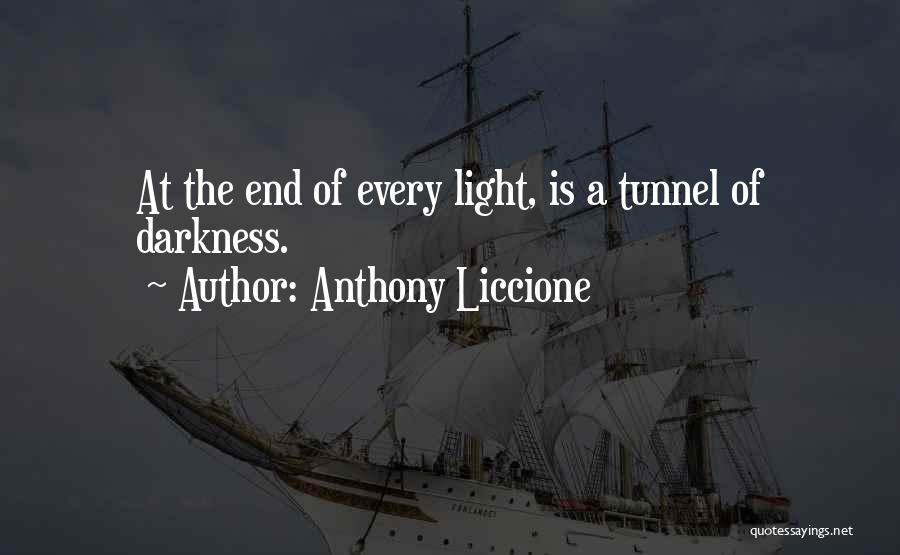 Anthony Liccione Quotes: At The End Of Every Light, Is A Tunnel Of Darkness.