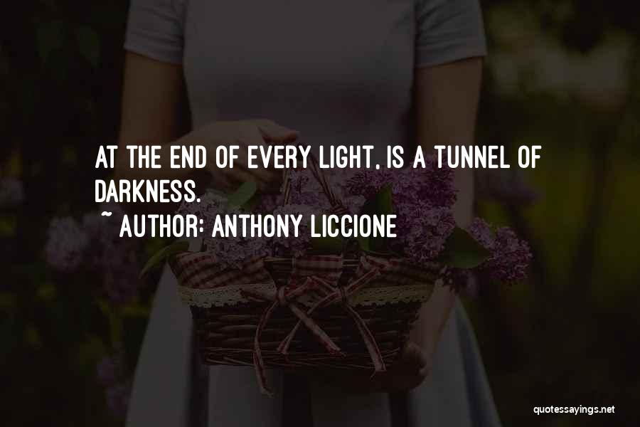 Anthony Liccione Quotes: At The End Of Every Light, Is A Tunnel Of Darkness.