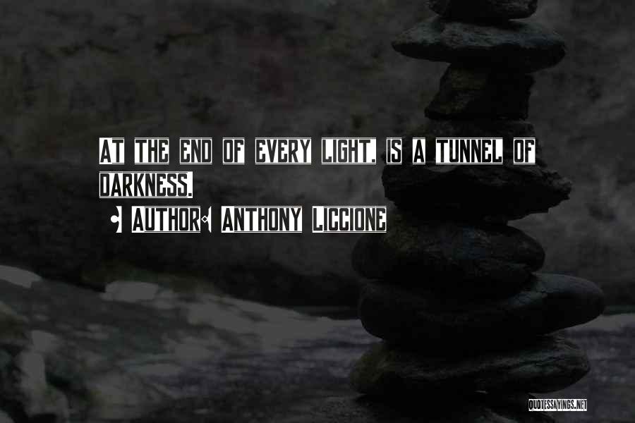 Anthony Liccione Quotes: At The End Of Every Light, Is A Tunnel Of Darkness.
