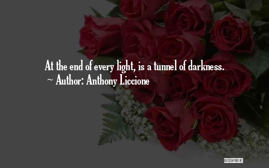 Anthony Liccione Quotes: At The End Of Every Light, Is A Tunnel Of Darkness.