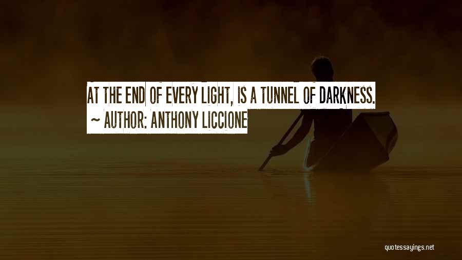 Anthony Liccione Quotes: At The End Of Every Light, Is A Tunnel Of Darkness.