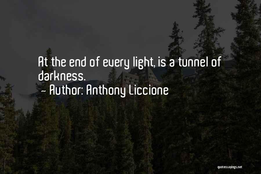 Anthony Liccione Quotes: At The End Of Every Light, Is A Tunnel Of Darkness.